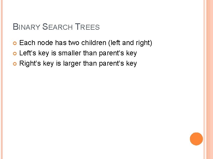 BINARY SEARCH TREES Each node has two children (left and right) Left’s key is