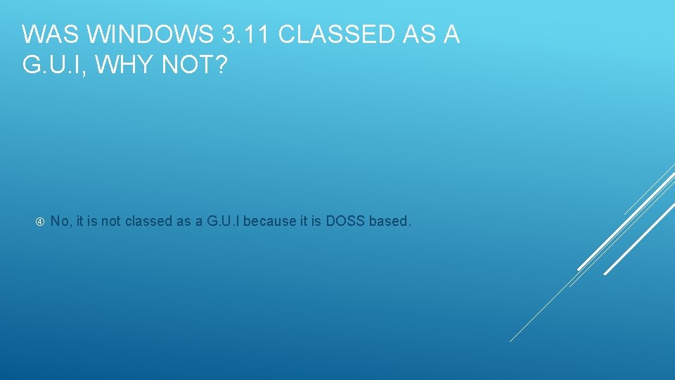 WAS WINDOWS 3. 11 CLASSED AS A G. U. I, WHY NOT? No, it