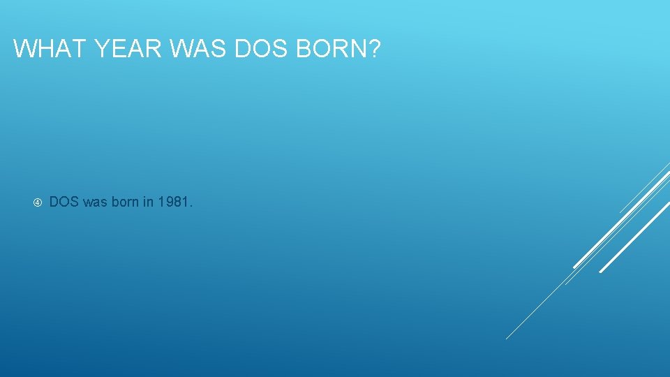 WHAT YEAR WAS DOS BORN? DOS was born in 1981. 
