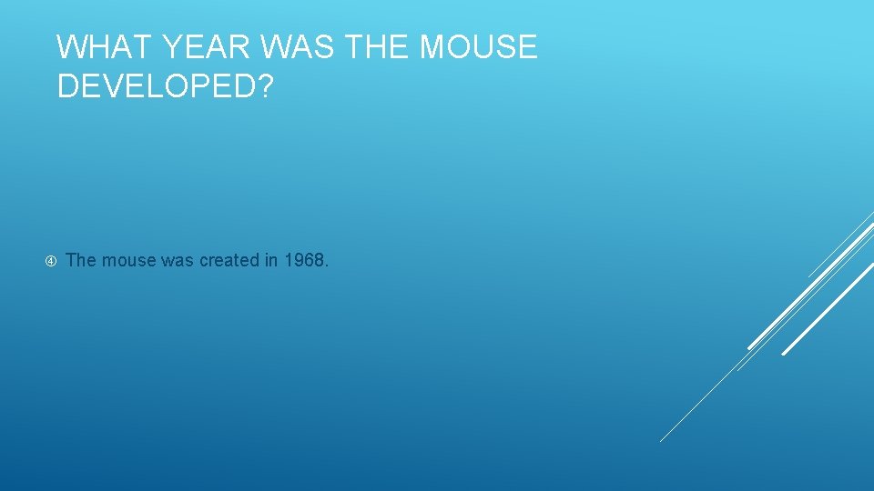 WHAT YEAR WAS THE MOUSE DEVELOPED? The mouse was created in 1968. 