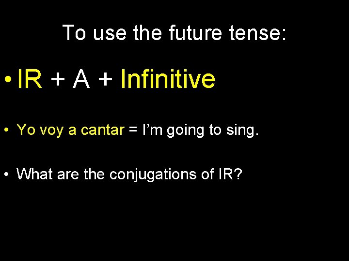 To use the future tense: • IR + A + Infinitive • Yo voy
