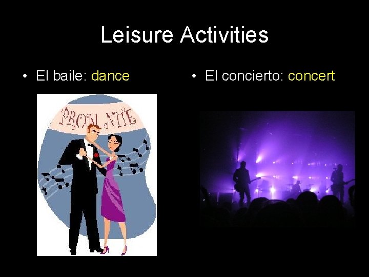 Leisure Activities • El baile: dance • El concierto: concert 