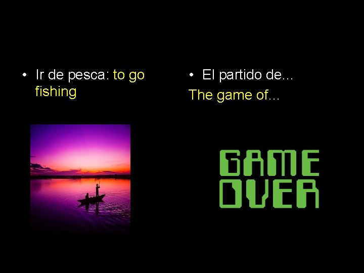  • Ir de pesca: to go fishing • El partido de… The game