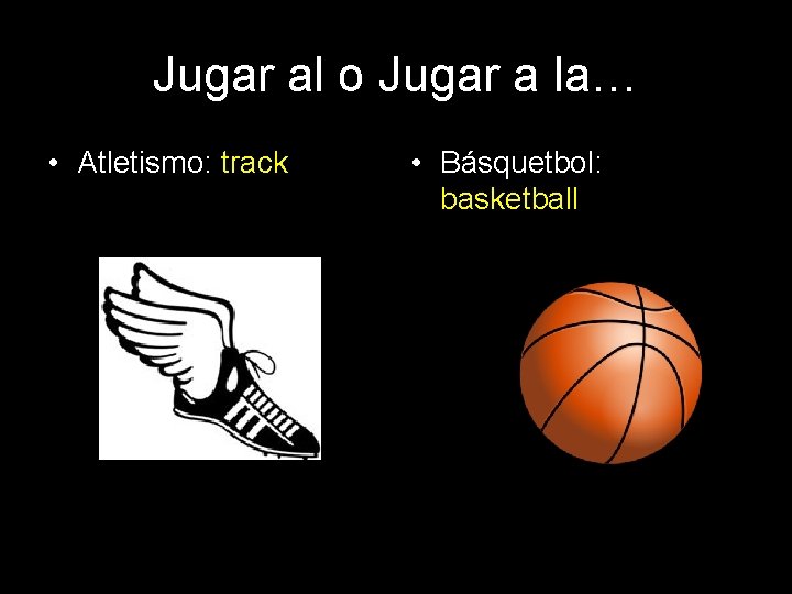 Jugar al o Jugar a la… • Atletismo: track • Básquetbol: basketball 