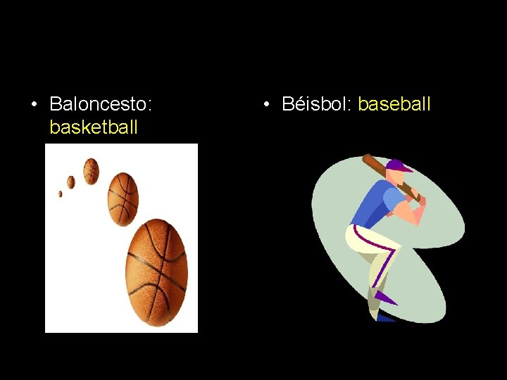  • Baloncesto: basketball • Béisbol: baseball 