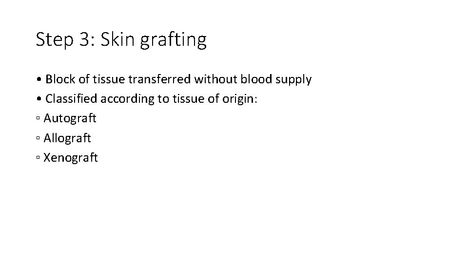 Step 3: Skin grafting • Block of tissue transferred without blood supply • Classified