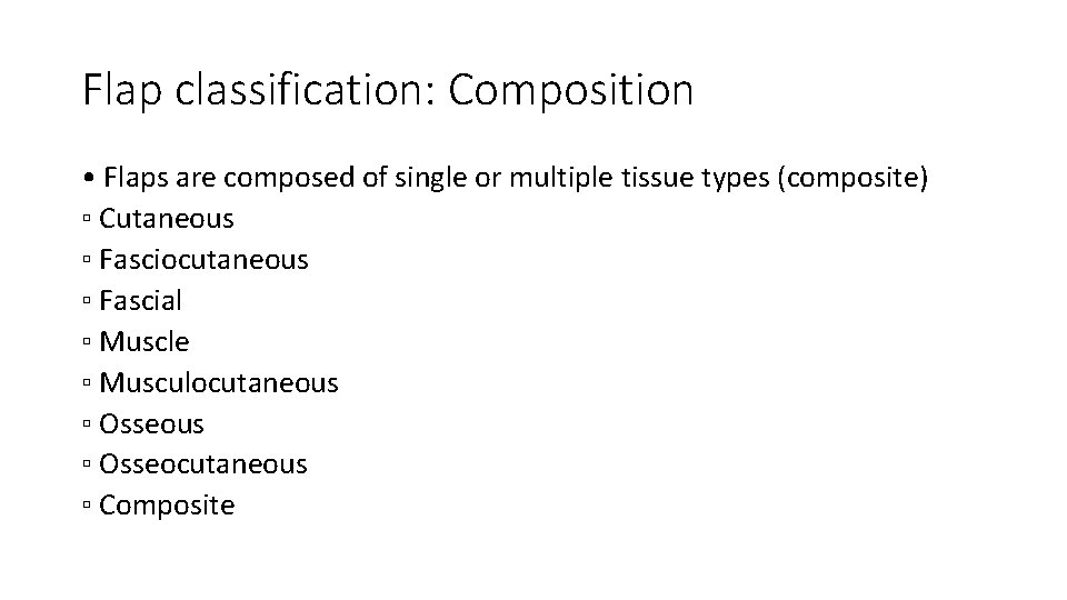 Flap classification: Composition • Flaps are composed of single or multiple tissue types (composite)