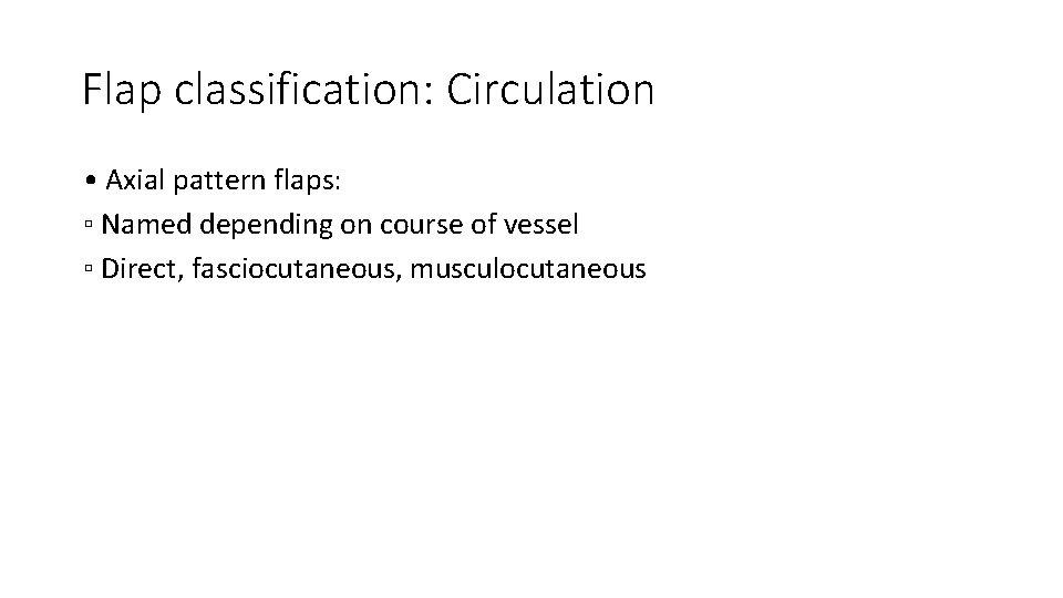 Flap classification: Circulation • Axial pattern flaps: ▫ Named depending on course of vessel