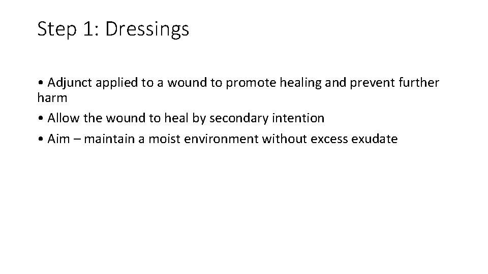 Step 1: Dressings • Adjunct applied to a wound to promote healing and prevent