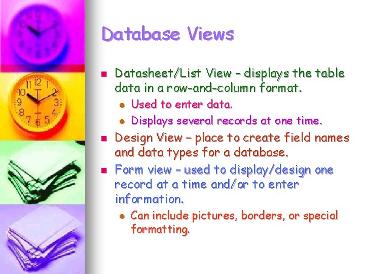 Database Views n Datasheet/List View – displays the table data in a row-and-column format. Database Views n Datasheet/List View – displays the table data in a row-and-column format.
