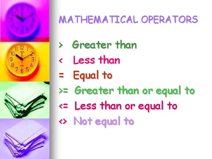 MATHEMATICAL OPERATORS > < = >= <= <> Greater than Less than Equal to MATHEMATICAL OPERATORS > < = >= <= <> Greater than Less than Equal to