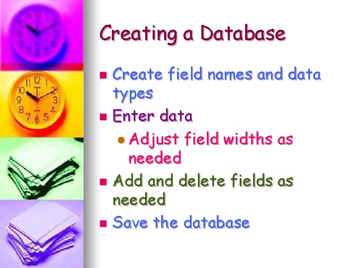 Creating a Database Create field names and data types n Enter data l Adjust Creating a Database Create field names and data types n Enter data l Adjust