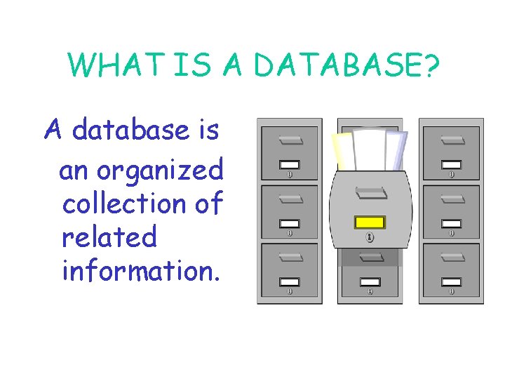 WHAT IS A DATABASE? A database is an organized collection of related information. WHAT IS A DATABASE? A database is an organized collection of related information.