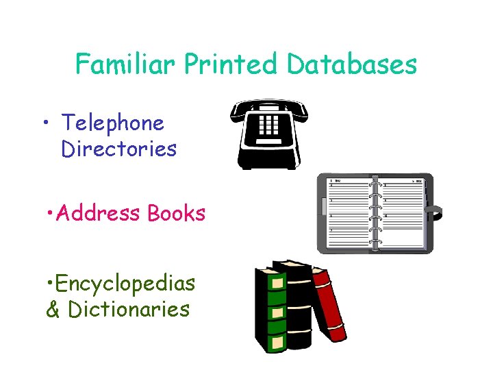Familiar Printed Databases • Telephone Directories • Address Books • Encyclopedias & Dictionaries Familiar Printed Databases • Telephone Directories • Address Books • Encyclopedias & Dictionaries