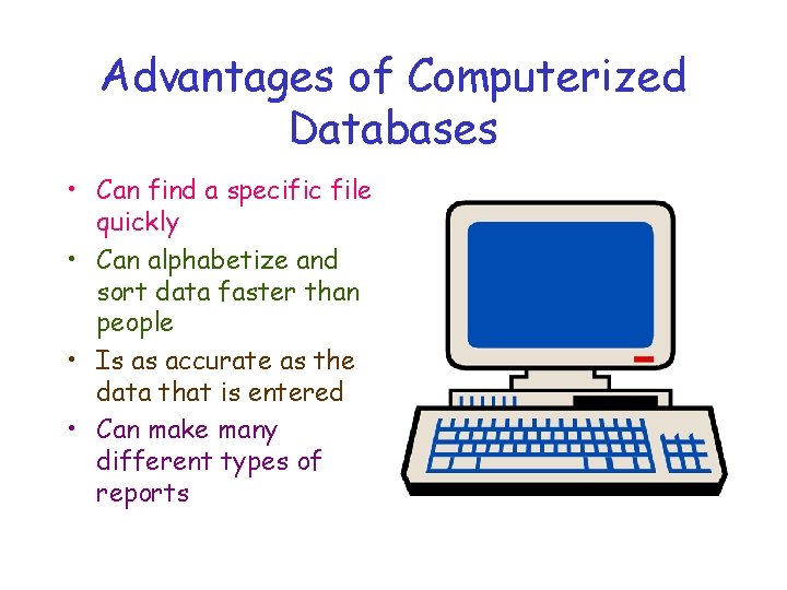 Advantages of Computerized Databases • Can find a specific file quickly • Can alphabetize Advantages of Computerized Databases • Can find a specific file quickly • Can alphabetize