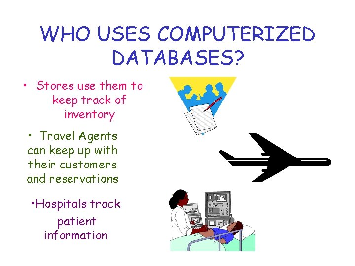 WHO USES COMPUTERIZED DATABASES? • Stores use them to keep track of inventory • WHO USES COMPUTERIZED DATABASES? • Stores use them to keep track of inventory •