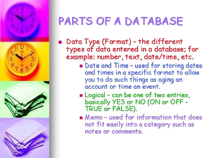 PARTS OF A DATABASE n Data Type (Format) – the different types of data PARTS OF A DATABASE n Data Type (Format) – the different types of data