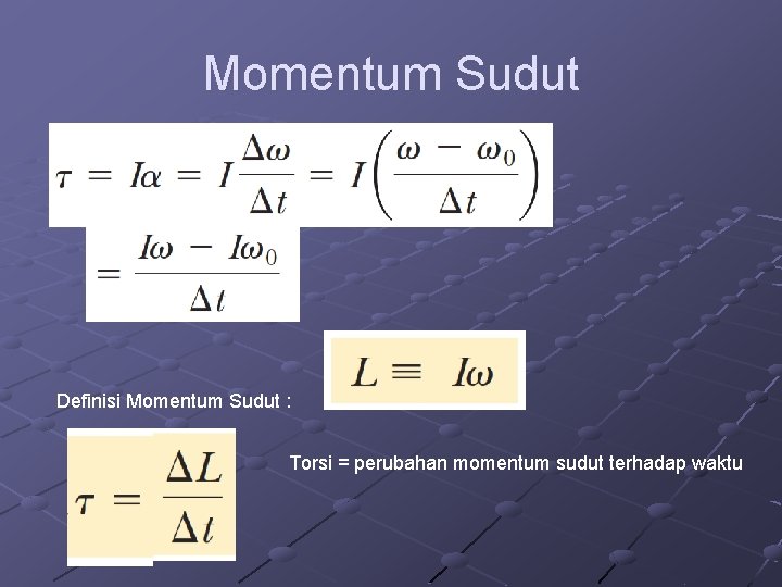 Momentum Sudut Definisi Momentum Sudut : Torsi = perubahan momentum sudut terhadap waktu 