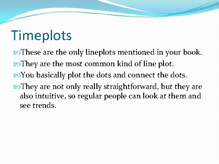 Timeplots These are the only lineplots mentioned in your book. They are the most Timeplots These are the only lineplots mentioned in your book. They are the most