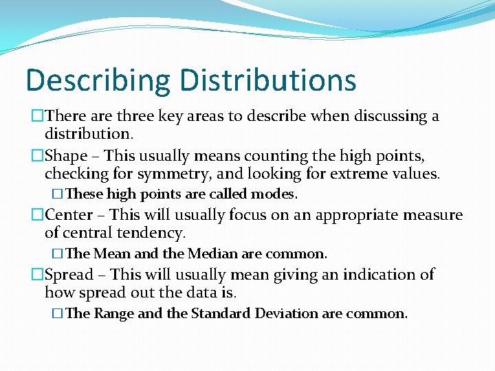 Describing Distributions �There are three key areas to describe when discussing a distribution. �Shape Describing Distributions �There are three key areas to describe when discussing a distribution. �Shape