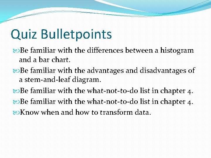 Quiz Bulletpoints Be familiar with the differences between a histogram and a bar chart. Quiz Bulletpoints Be familiar with the differences between a histogram and a bar chart.