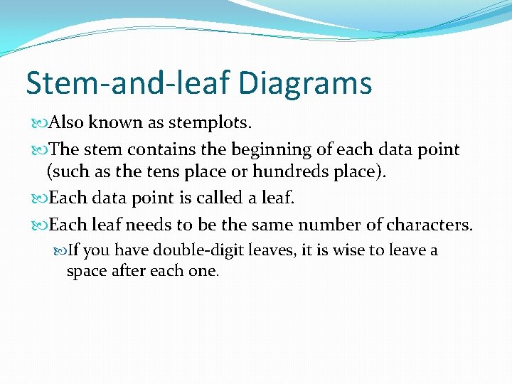Stem-and-leaf Diagrams Also known as stemplots. The stem contains the beginning of each data Stem-and-leaf Diagrams Also known as stemplots. The stem contains the beginning of each data