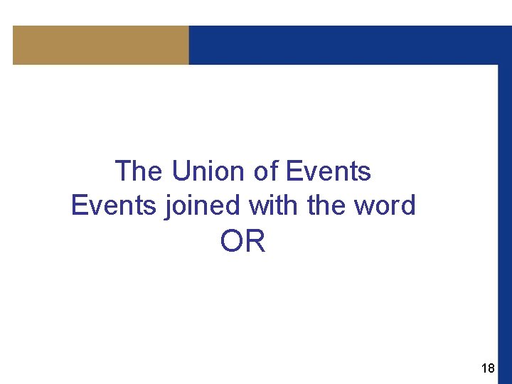 The Union of Events joined with the word OR 18 