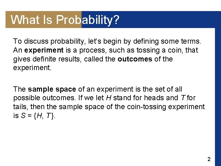 What Is Probability? To discuss probability, let’s begin by defining some terms. An experiment