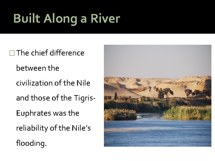 Built Along a River � The chief difference between the civilization of the Nile