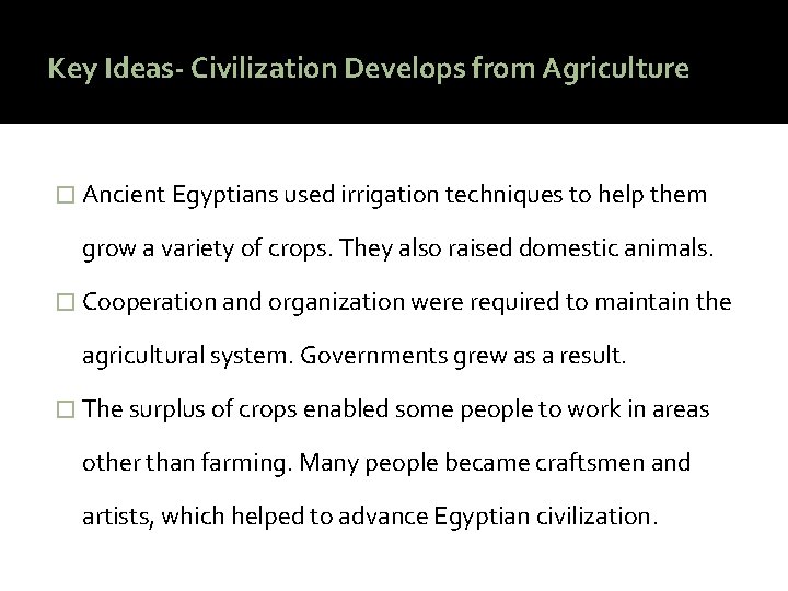 Key Ideas- Civilization Develops from Agriculture � Ancient Egyptians used irrigation techniques to help