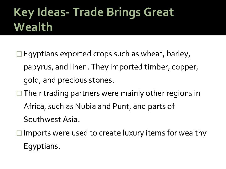 Key Ideas- Trade Brings Great Wealth � Egyptians exported crops such as wheat, barley,