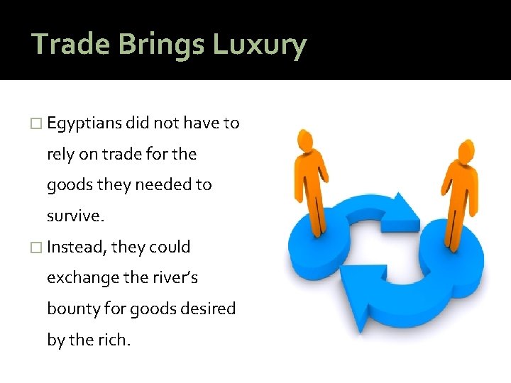 Trade Brings Luxury � Egyptians did not have to rely on trade for the