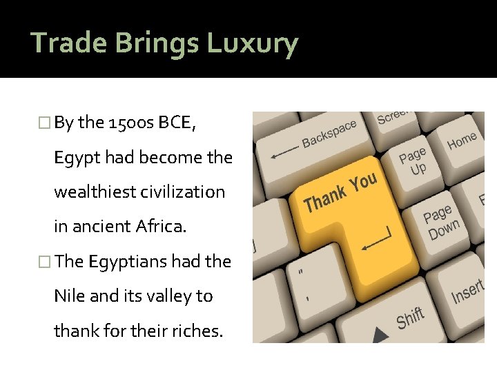 Trade Brings Luxury � By the 1500 s BCE, Egypt had become the wealthiest