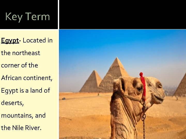 Key Term Egypt- Located in the northeast corner of the African continent, Egypt is