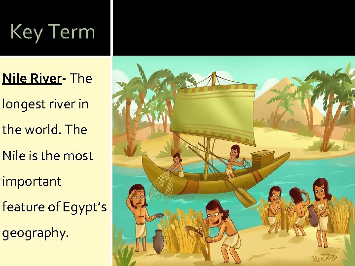 Key Term Nile River- The longest river in the world. The Nile is the