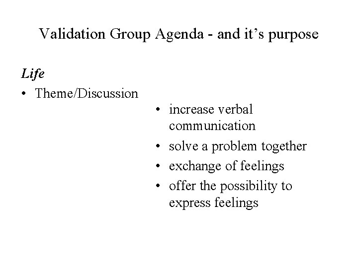 Validation Group Agenda - and it’s purpose Life • Theme/Discussion • increase verbal communication