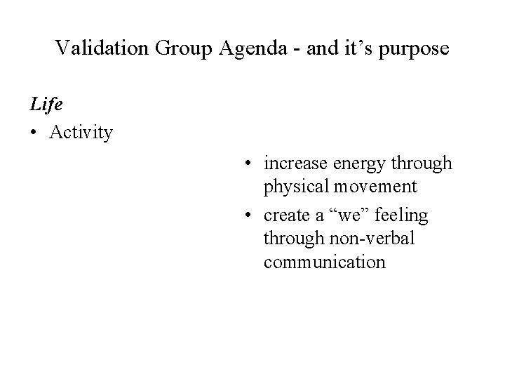 Validation Group Agenda - and it’s purpose Life • Activity • increase energy through