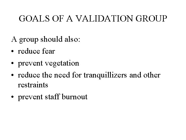GOALS OF A VALIDATION GROUP A group should also: • reduce fear • prevent