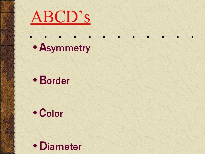 ABCD’s • Asymmetry • Border • Color • Diameter 