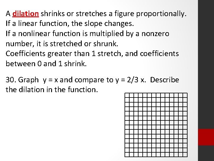 A dilation shrinks or stretches a figure proportionally. If a linear function, the slope