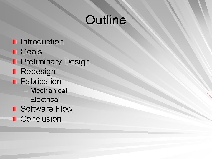 Outline Introduction Goals Preliminary Design Redesign Fabrication – Mechanical – Electrical Software Flow Conclusion