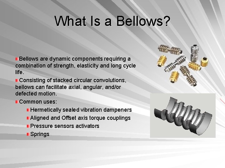 What Is a Bellows? Bellows are dynamic components requiring a combination of strength, elasticity