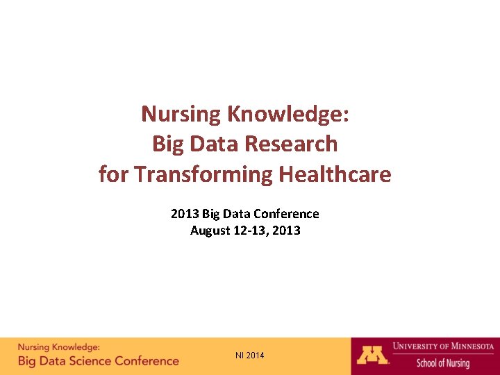 Nursing Knowledge: Big Data Research for Transforming Healthcare 2013 Big Data Conference August 12