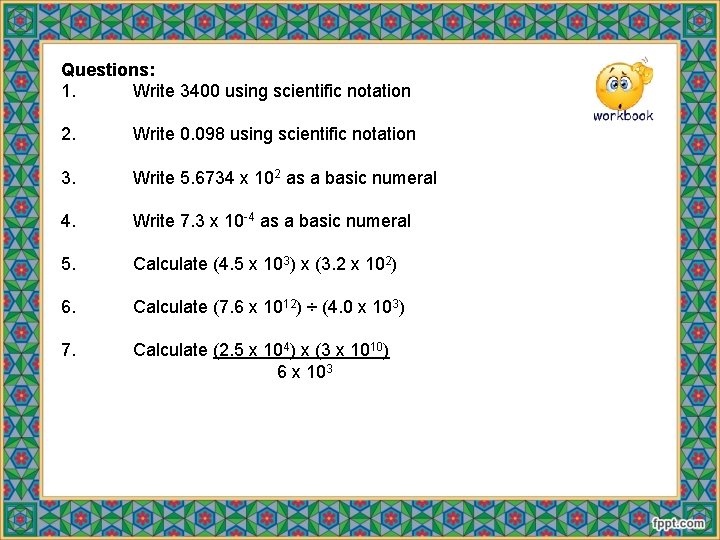 Questions: 1. Write 3400 using scientific notation 2. Write 0. 098 using scientific notation