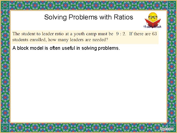 Solving Problems with Ratios A block model is often useful in solving problems. 