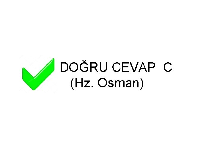 DOĞRU CEVAP C (Hz. Osman) 