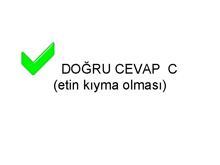 DOĞRU CEVAP C (etin kıyma olması) 