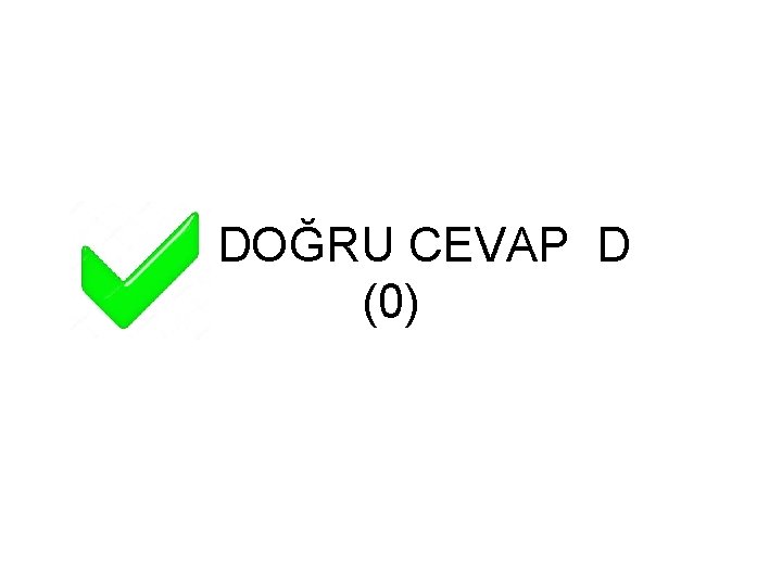 DOĞRU CEVAP D (0) 