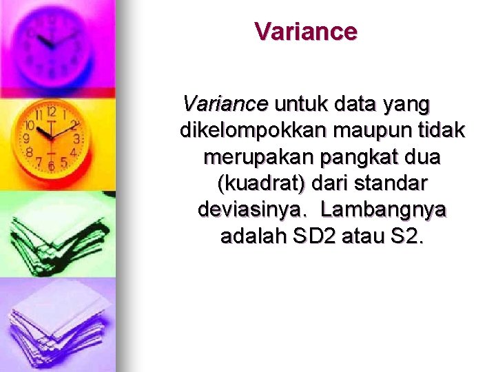 Variance untuk data yang dikelompokkan maupun tidak merupakan pangkat dua (kuadrat) dari standar deviasinya.