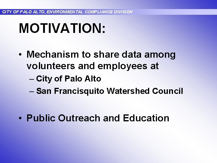CITY OF PALO ALTO, ENVIRONMENTAL COMPLIANCE DIVISION MOTIVATION: • Mechanism to share data among